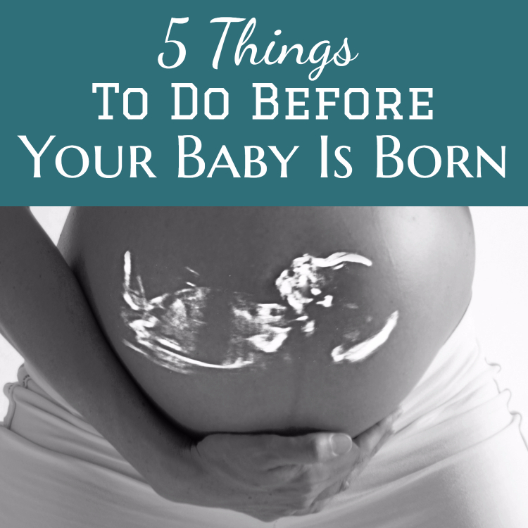 5 Things To Do Before Your Baby Is Born