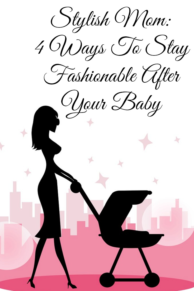 Stylish Mom: 4 Ways To Stay Fashionable After Your Baby