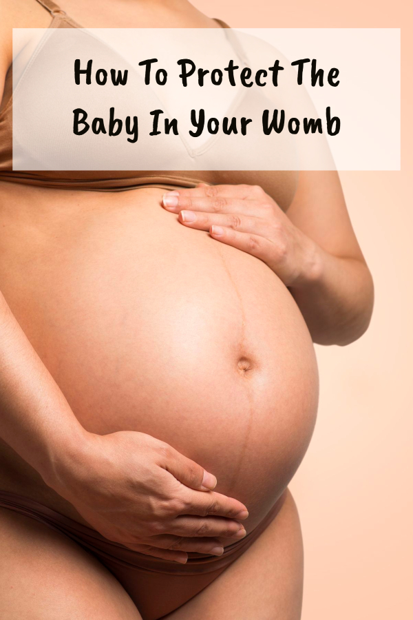 How To Protect The Baby In Your Womb