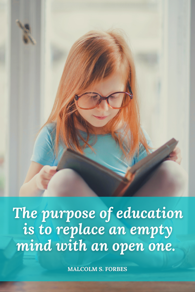 The purpose of education is to replace an empty mind with an open one